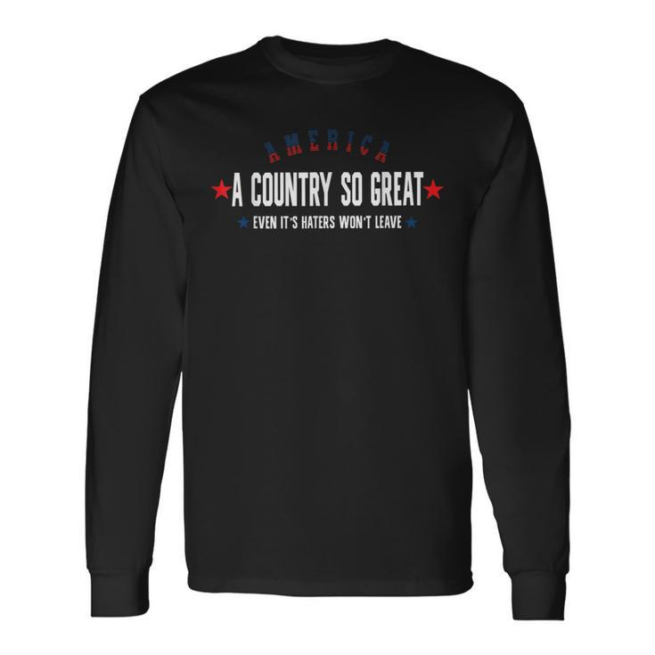 America A Country So Great Even Its Haters Wont Leave 4Th Long Sleeve T-Shirt