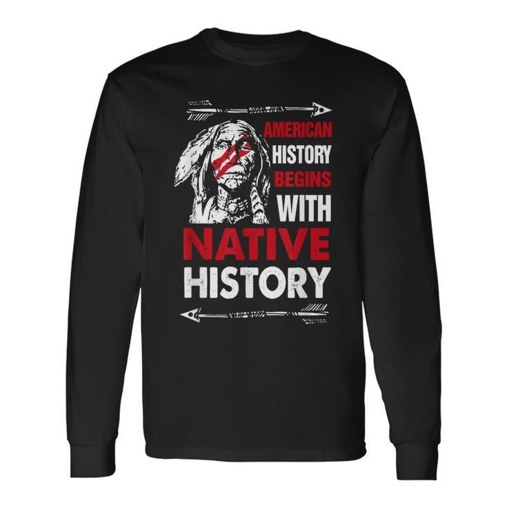 American History Begins With Native History Proud Native Long Sleeve T-Shirt