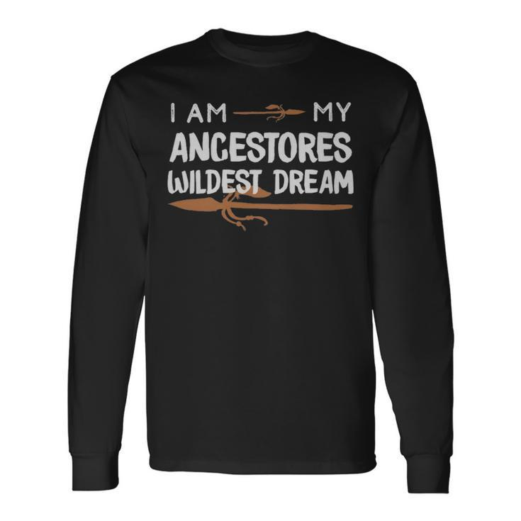I Am My Ancestors Wildest Dream African American I Am My Ancestors Wildest Dream African American Long Sleeve T-Shirt Gifts ideas
