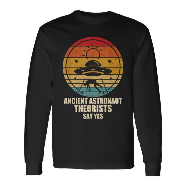 Ancient Astronaut Theorists Say Yes Spaceship Alien-Ufos Long Sleeve T-Shirt