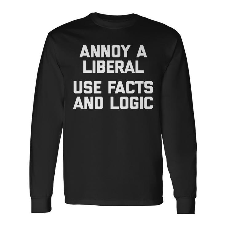 Annoy A Liberal Use Facts & Logic Saying Political Long Sleeve T-Shirt T-Shirt