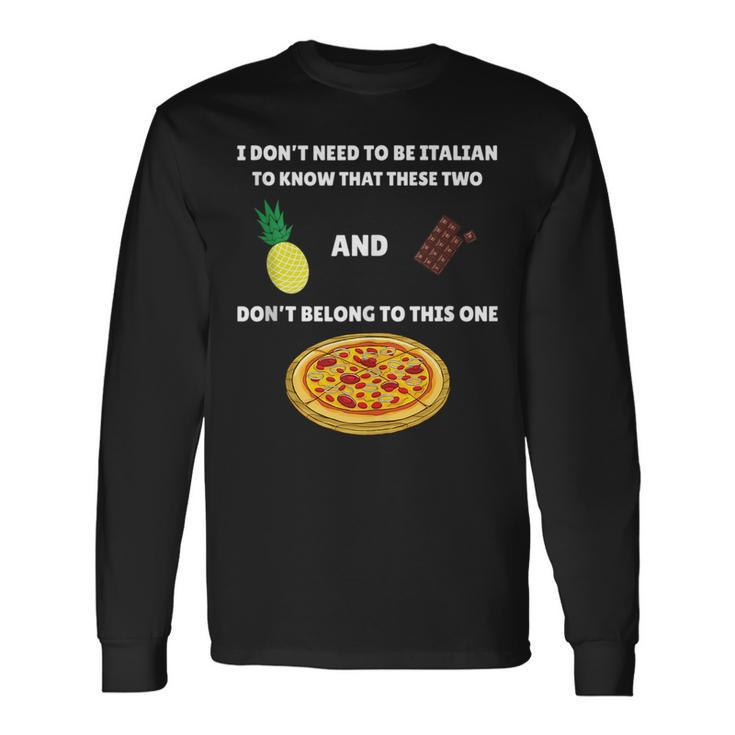Anti Pineapple Pizza Meme I Dont Need To Be Italian To Know Long Sleeve T-Shirt T-Shirt