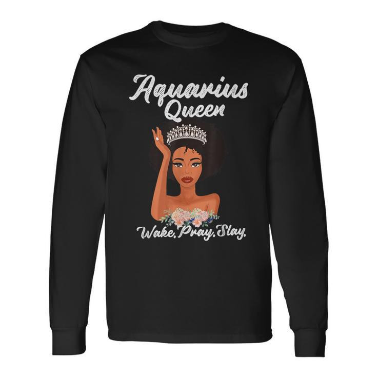 Aquarius Queen Wake Pray Slay T Long Sleeve T-Shirt