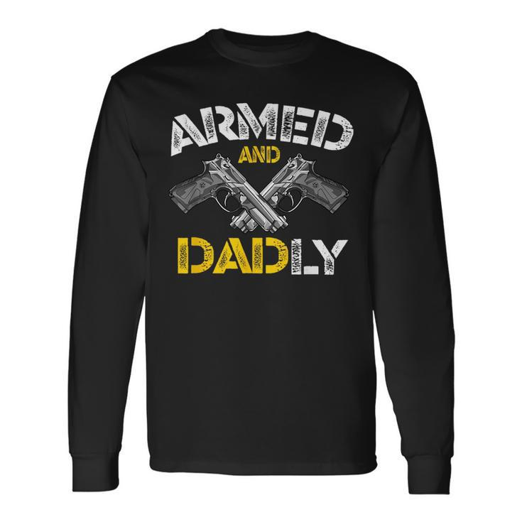 Armed And Dadly Armed And Deadly Dad Fathers Day Long Sleeve T-Shirt Gifts ideas