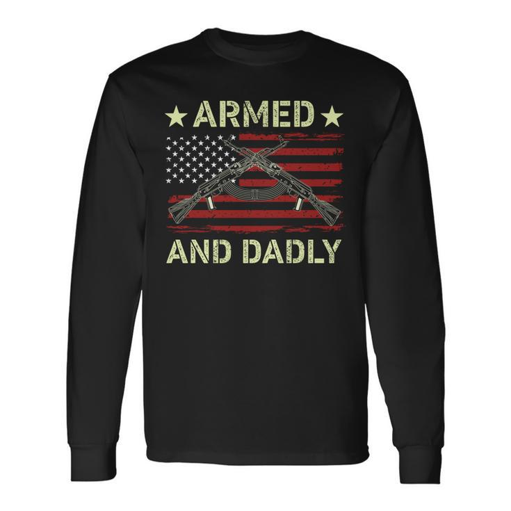 Armed And Dadly Deadly Father For Fathers Day 4 July Long Sleeve T-Shirt Gifts ideas