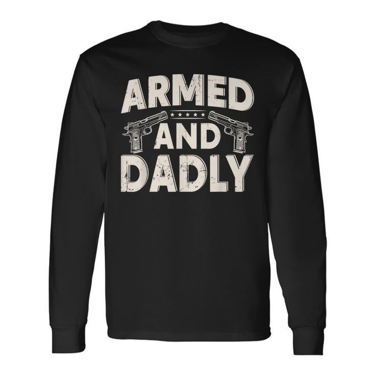 Armed And Dadly Deadly Father For Fathers Day Long Sleeve T-Shirt