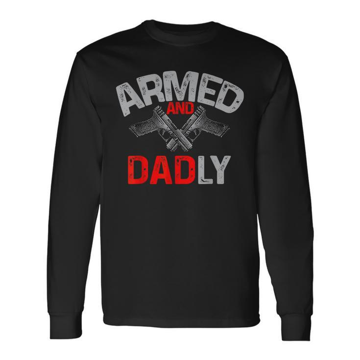 Armed And Dadly Deadly Father For Fathers Day Long Sleeve T-Shirt Gifts ideas
