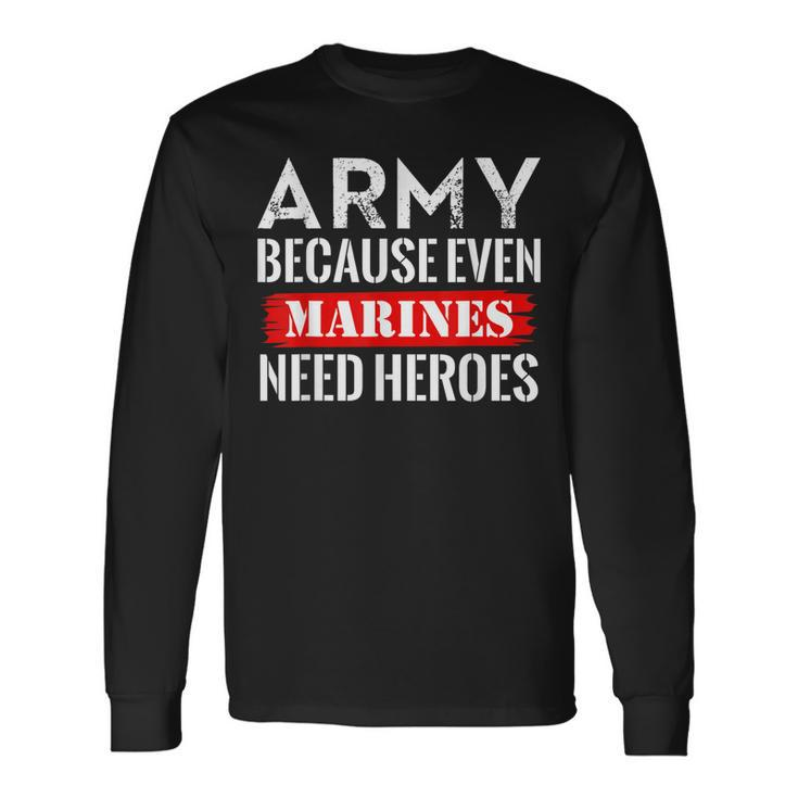 Army Because Even Marines Need Heroes Military Soldier Long Sleeve T-Shirt T-Shirt