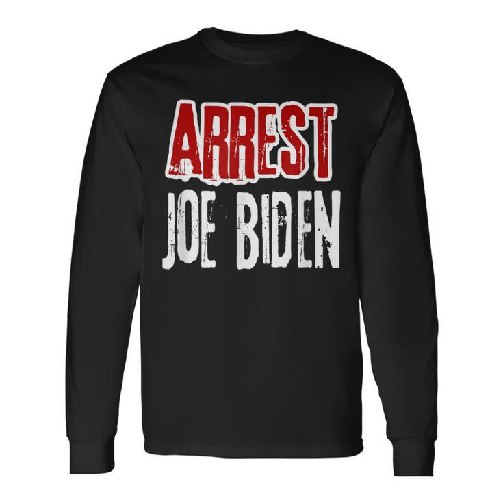 Arrest Joe Biden Lock Him Up Political Humor Long Sleeve T-Shirt