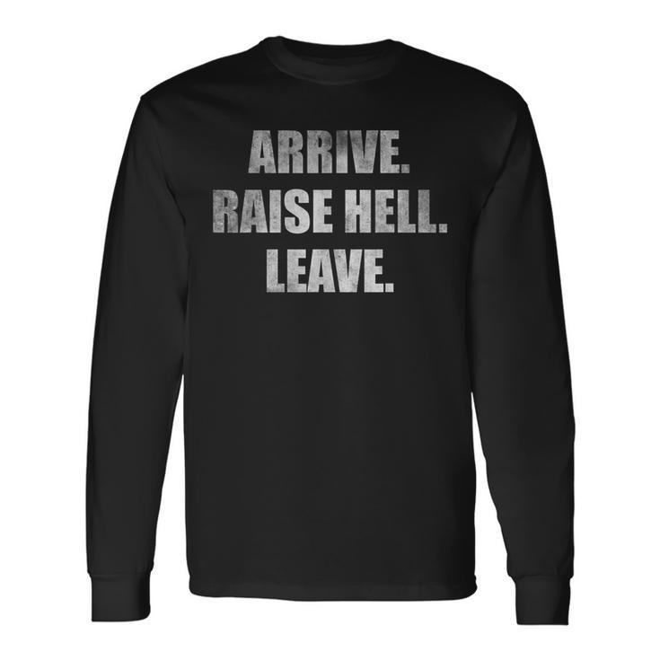 Arrive Raise Hell Leave Long Sleeve T-Shirt