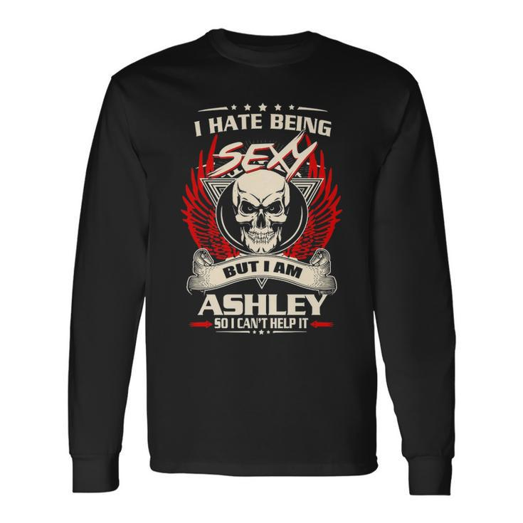 Ashley Name I Hate Being Sexy But I Am Ashley Long Sleeve T-Shirt