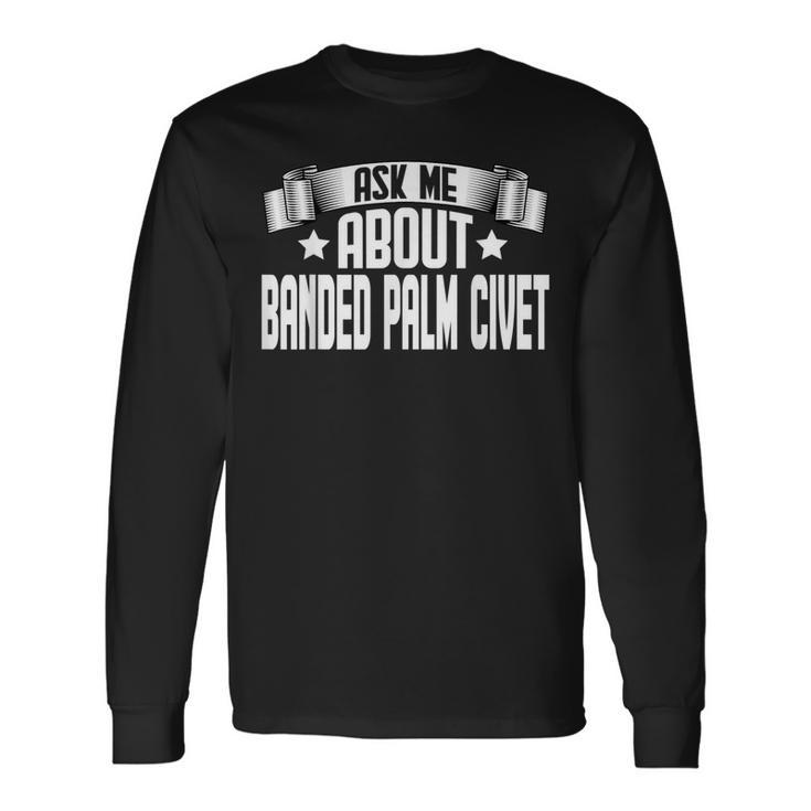 Ask Me About Banded Palm Civet Banded Palm Civet Lover Long Sleeve T-Shirt