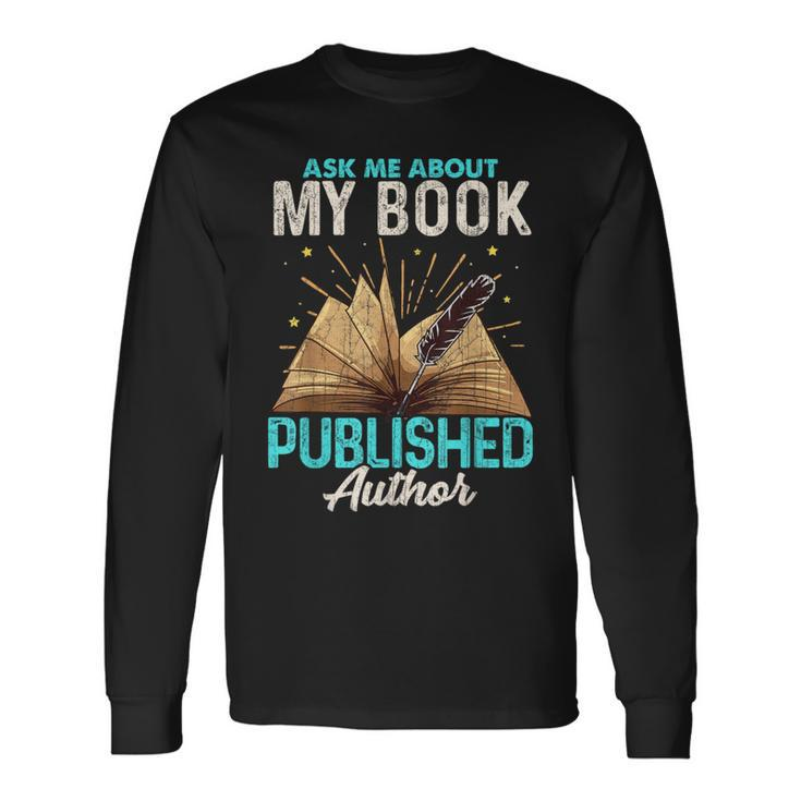 Ask Me About My Book Writer Of Novels Writers Author Long Sleeve T-Shirt