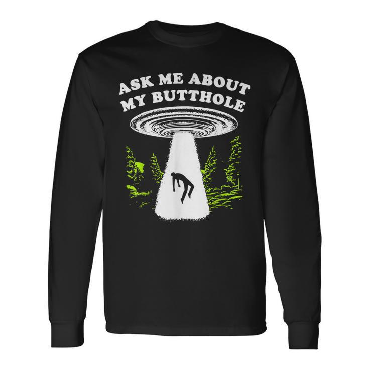 Ask Me About My Butthole Ufo Long Sleeve T-Shirt