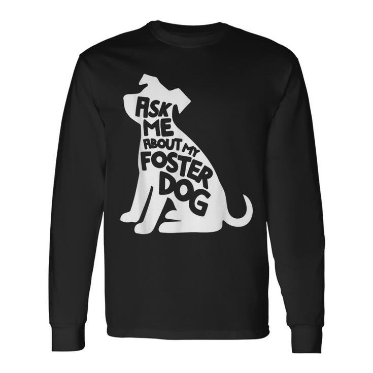 Ask Me About My Foster Dog Animal Rescue Long Sleeve T-Shirt
