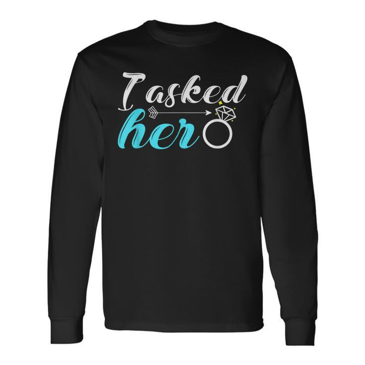 I Asked Her Groom Marriage Proposal Long Sleeve T-Shirt