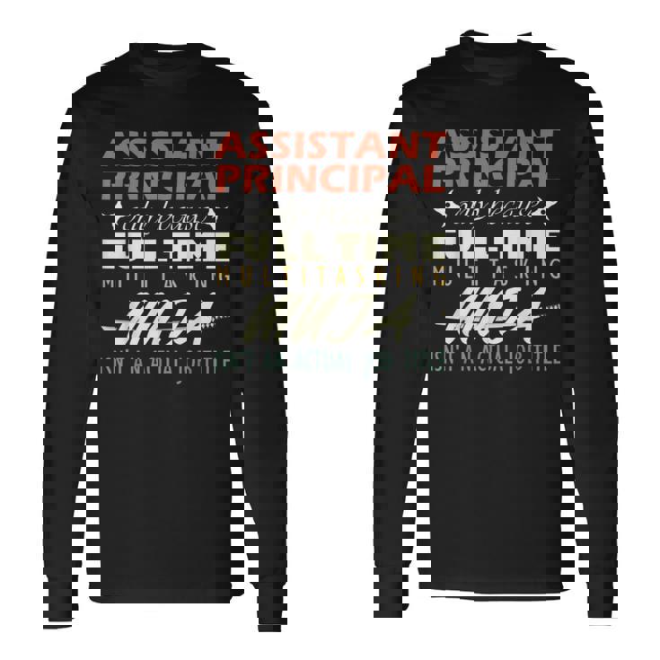 Assistant Principal Isnt An Actual Job Title Long Sleeve T-Shirt