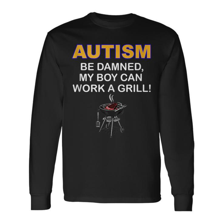 Autism Be Damned My Boy Can Work A Grill Autism Awareness Autism Long Sleeve T-Shirt T-Shirt