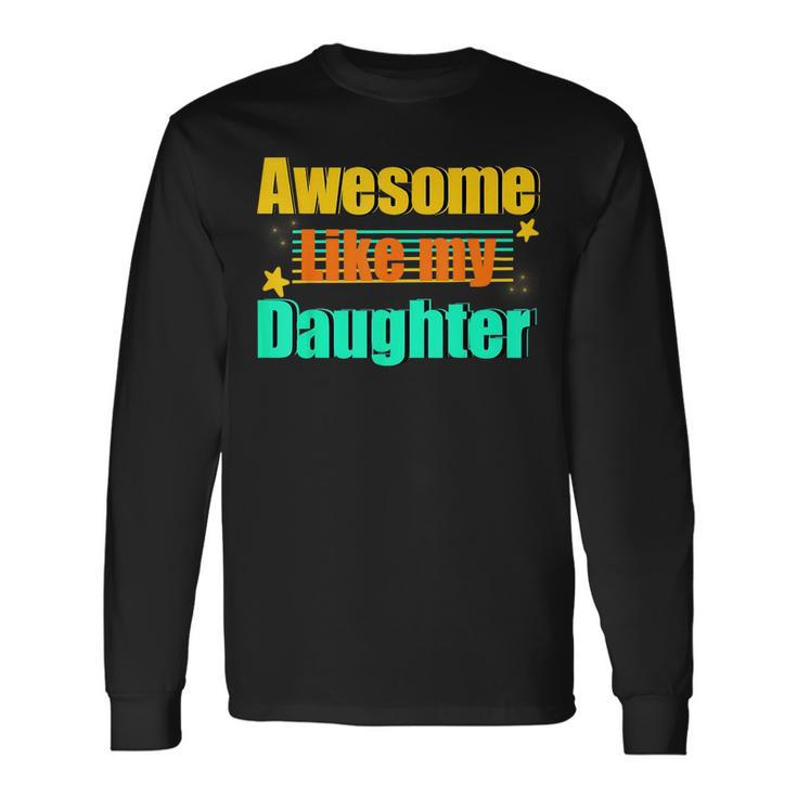 Awesome Like My Daughter Dad Birthday Long Sleeve T-Shirt