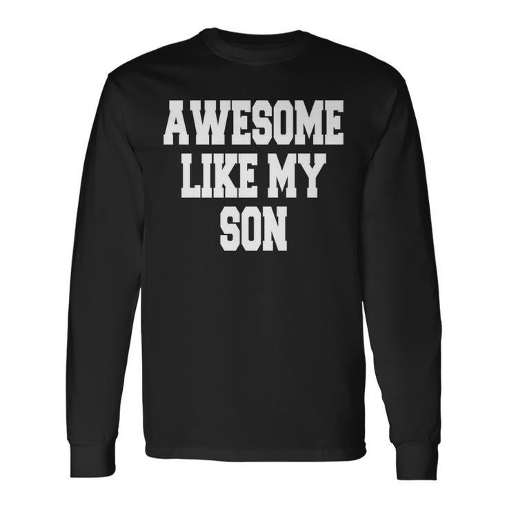 Awesome Like My Son Fathers Day Long Sleeve T-Shirt T-Shirt