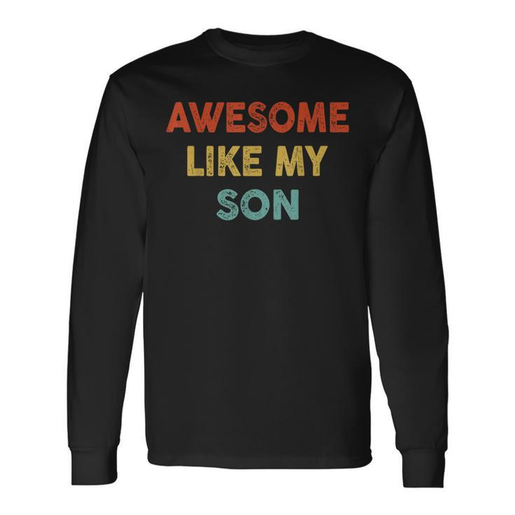 Awesome Like My Son Vintage Retro Humor Fathers Day Long Sleeve T-Shirt