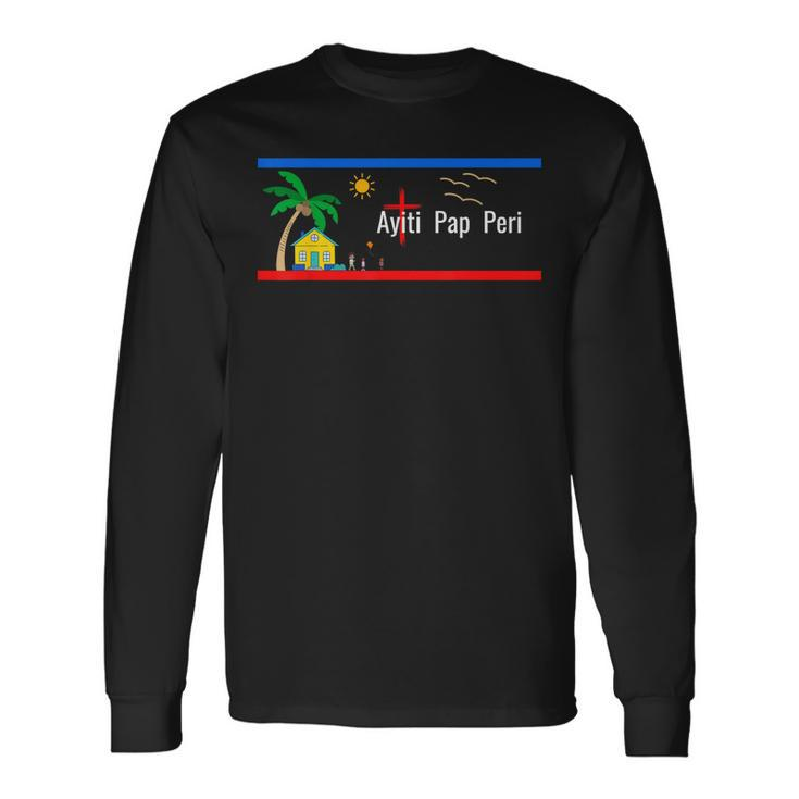 Ayiti Pap Peri Haiti Will Not Perish Long Sleeve T-Shirt