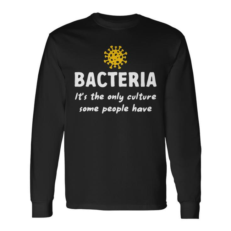 Bacteria Its The Only Culture Some People Have Bacteria Long Sleeve T-Shirt