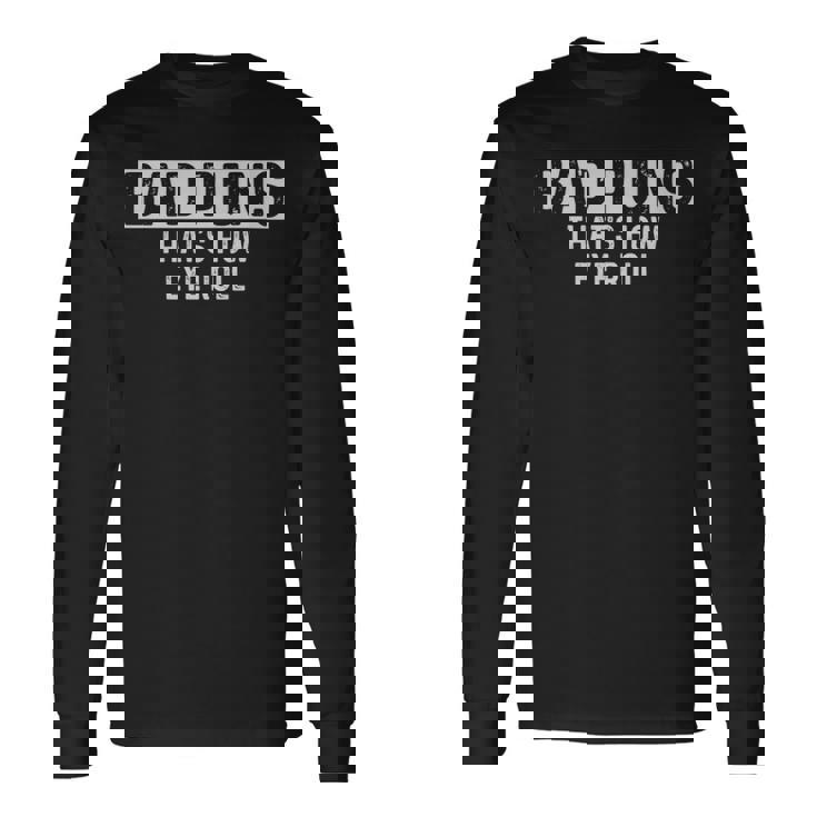 Bad Puns Thats How Eye Roll Dad Joke Bad Puns Thats How Eye Roll Dad Joke Long Sleeve T-Shirt
