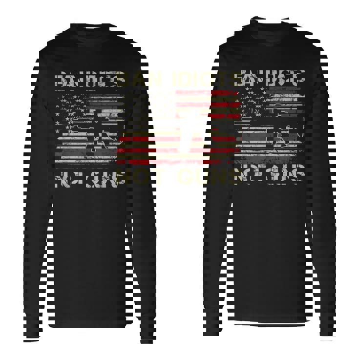 Ban Idiots Not Guns Ar15 Usa Flag 2Nd Amendment Gun Long Sleeve T-Shirt