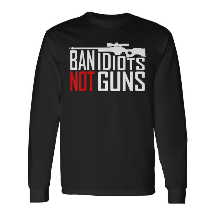 Ban Idiots Not Guns Conservative Republican Gun Rights Long Sleeve T-Shirt
