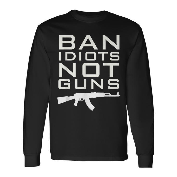 Ban Idiots Not Guns T 2Nd Amendment Rights Long Sleeve T-Shirt