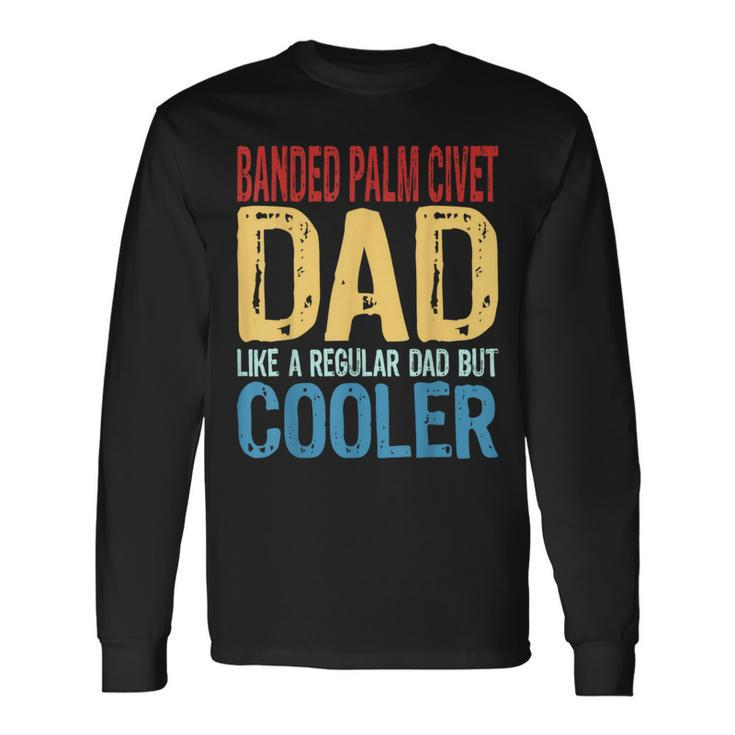 Banded Palm Civet Dad Like A Regular Dad But Cooler Long Sleeve T-Shirt