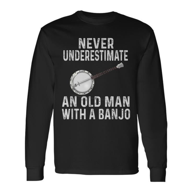 For Banjo Lovers Never Underestimate An Old Man Banjo Old Man Long Sleeve T-Shirt T-Shirt