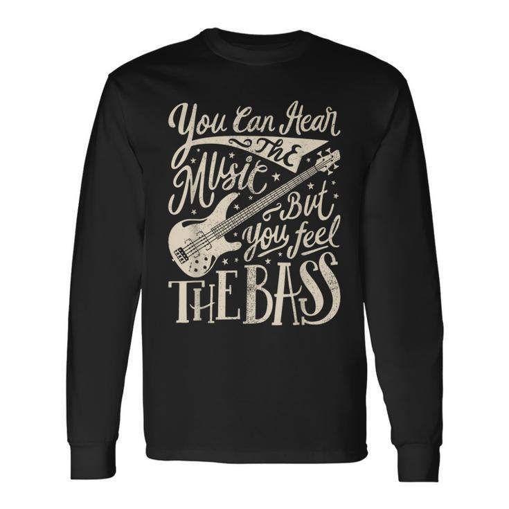 Bassist You Can Hear The Music But You Feel The Bass Guitar Long Sleeve T-Shirt