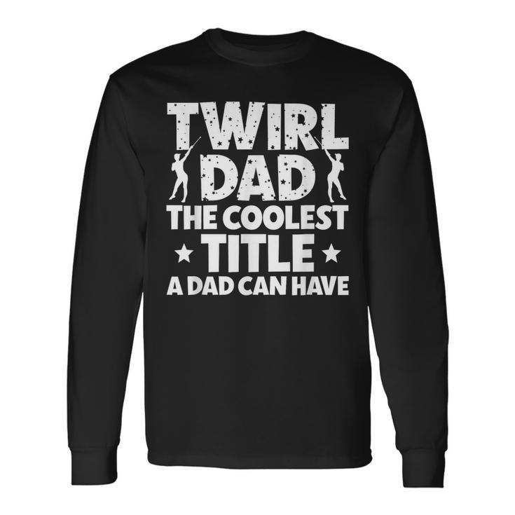 Baton Twirl Dad Proud Baton Twirling Dad Of A Baton Twirler Long Sleeve T-Shirt Gifts ideas