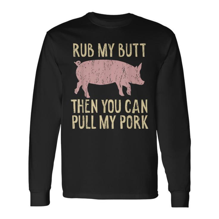 Bbq King Rub My Butt Then You Can Pull My Pork Smoker Long Sleeve T-Shirt T-Shirt
