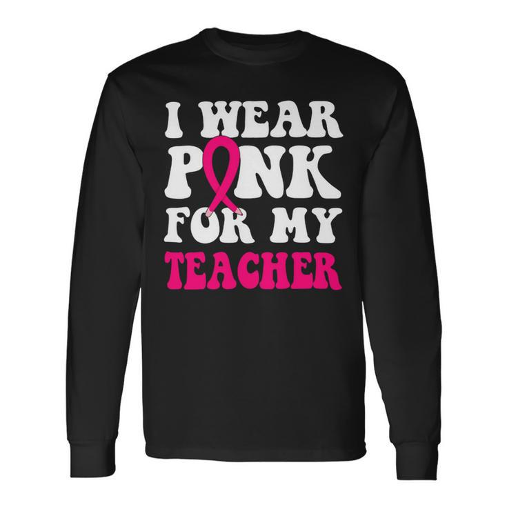 Bc Breast Cancer Awareness I Wear Pink For My Teacher Cancer Long Sleeve T-Shirt