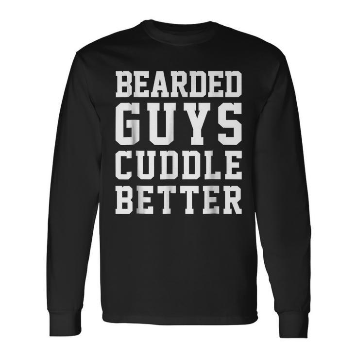Bearded Guys Cuddle Better Humor Beards Beards Long Sleeve T-Shirt