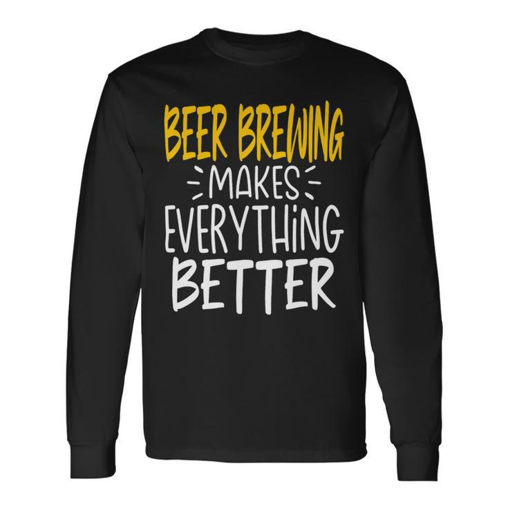 Beer Beer Brewing Makes Everything Better Beer Brewer Long Sleeve T-Shirt