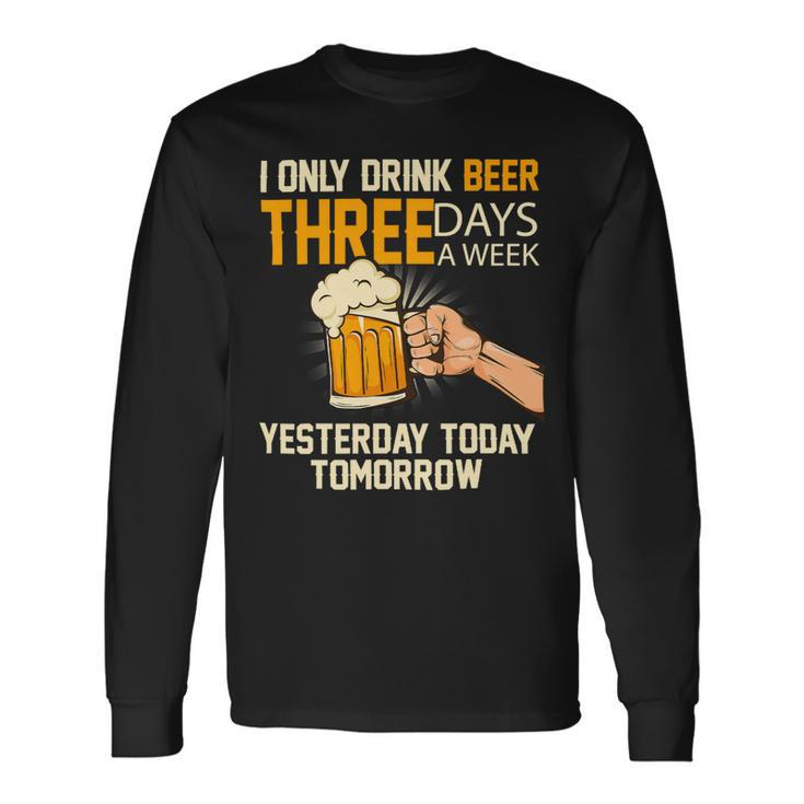Beer Beer I Only Drink Beer 3 Days A Week 134 Long Sleeve T-Shirt
