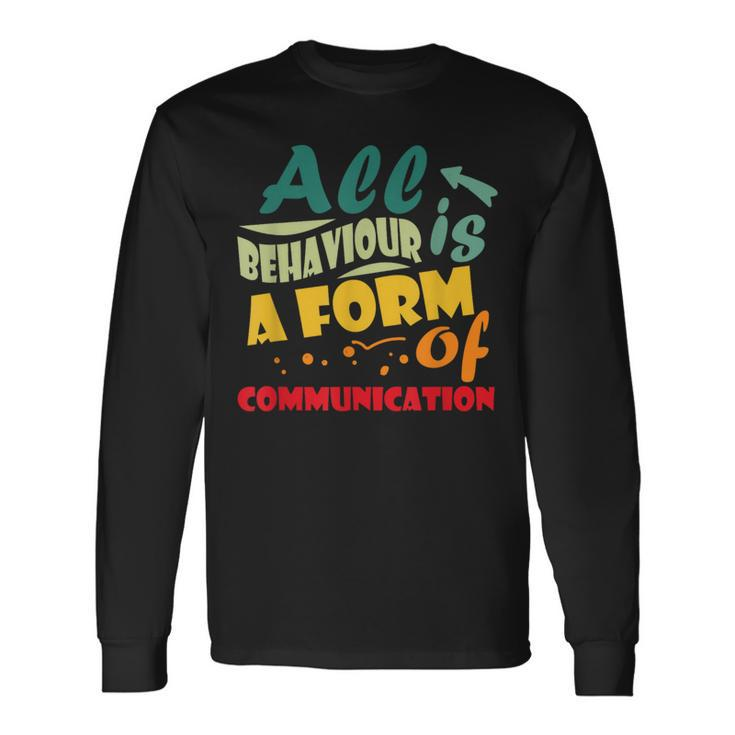All Behavior Is A Form Of Communication Behavior Analyst Long Sleeve T-Shirt