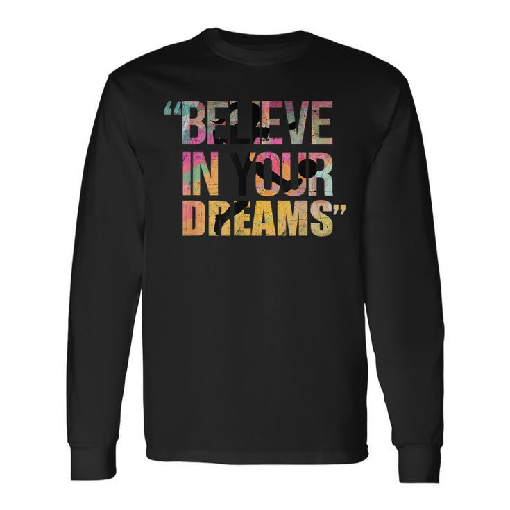 Believe In Your Dreams Ad Us Believe Long Sleeve T-Shirt