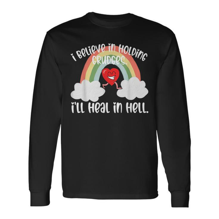 I Believe In Holding Grudges Ill Heal In Hell Fainbow Love Believe Long Sleeve T-Shirt T-Shirt