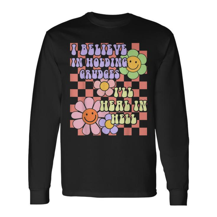 I Believe In Holding Grudges Ill Heal In Hell Long Sleeve T-Shirt