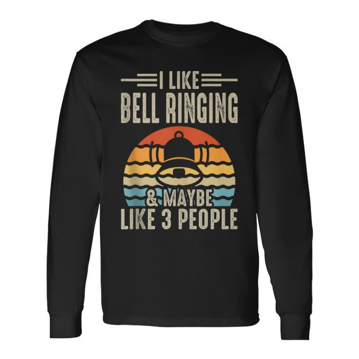 I Like Bell Ringing & Maybe Like 3 People Long Sleeve T-Shirt