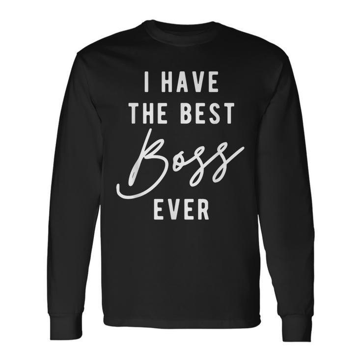 I Have The Best Boss Ever Long Sleeve T-Shirt
