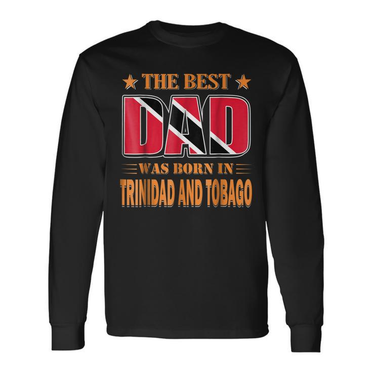 The Best Dad Was Born In Trinidad And Tobago Long Sleeve T-Shirt T-Shirt