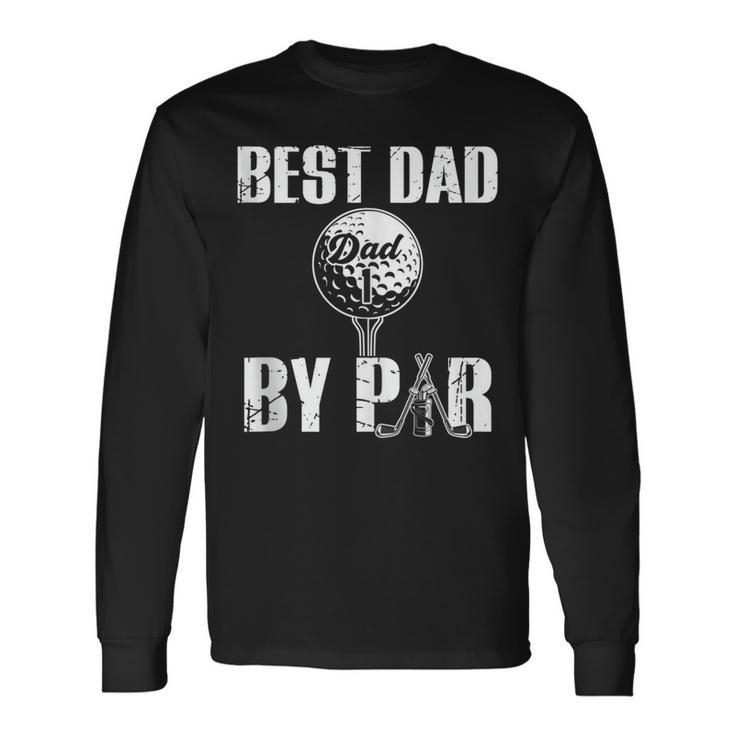 Best Dad By Par Fathers Day Golfing Daddy Papa Long Sleeve T-Shirt T-Shirt Gifts ideas