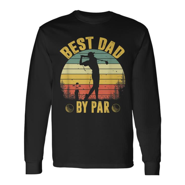 Best Dad By Par Fathers Day Golfing Long Sleeve T-Shirt T-Shirt Gifts ideas