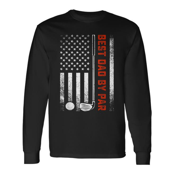 Best Dad By Par Golf Daddy Fathers Day Us Flag Long Sleeve T-Shirt T-Shirt Gifts ideas